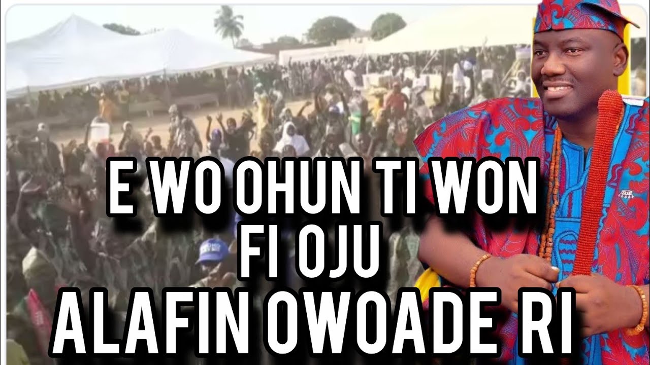 OJU ALAFIN OWOADE RI MABO LOWO ARA ILU! O MA SE O