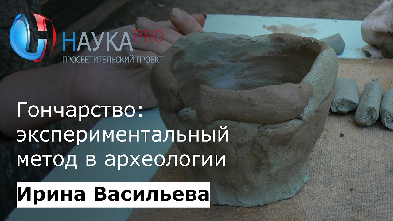 Гончарство: экспериментальный метод в археологии | Лекции по археологии – Ирина Васильева | Научпоп