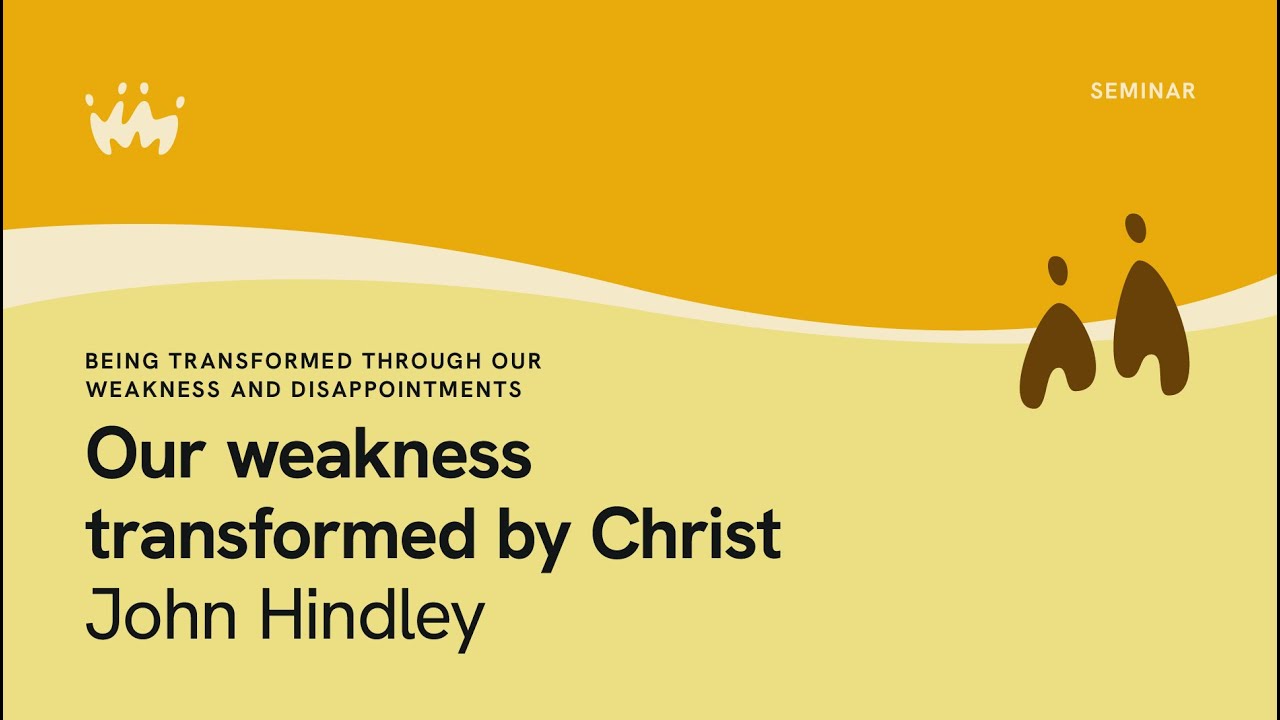 Seminar 24.2 Being transformed through our weakness and disappointments | John Hindley