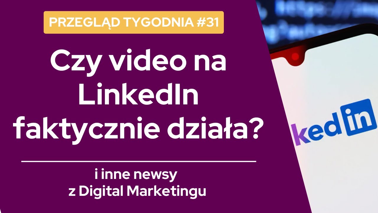 90-dniowy eksperyment video na LinkedIn | Zmiany w Google Ads i YouTube | Elon Musk wygrał wybory