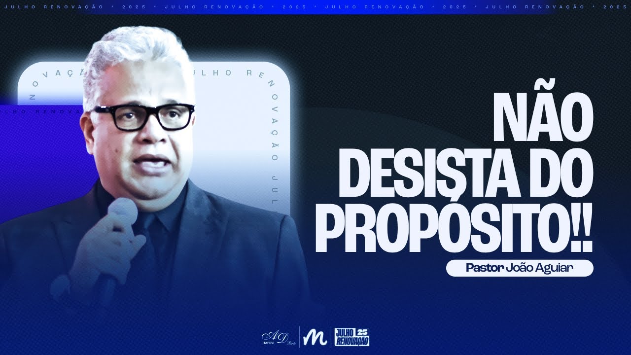 PR. JOÃO AGUIAR | NÃO DESISTA DO PROPÓSITO | JULHO RENOVAÇÃO 2025 | AD BRÁS ITAPEVI