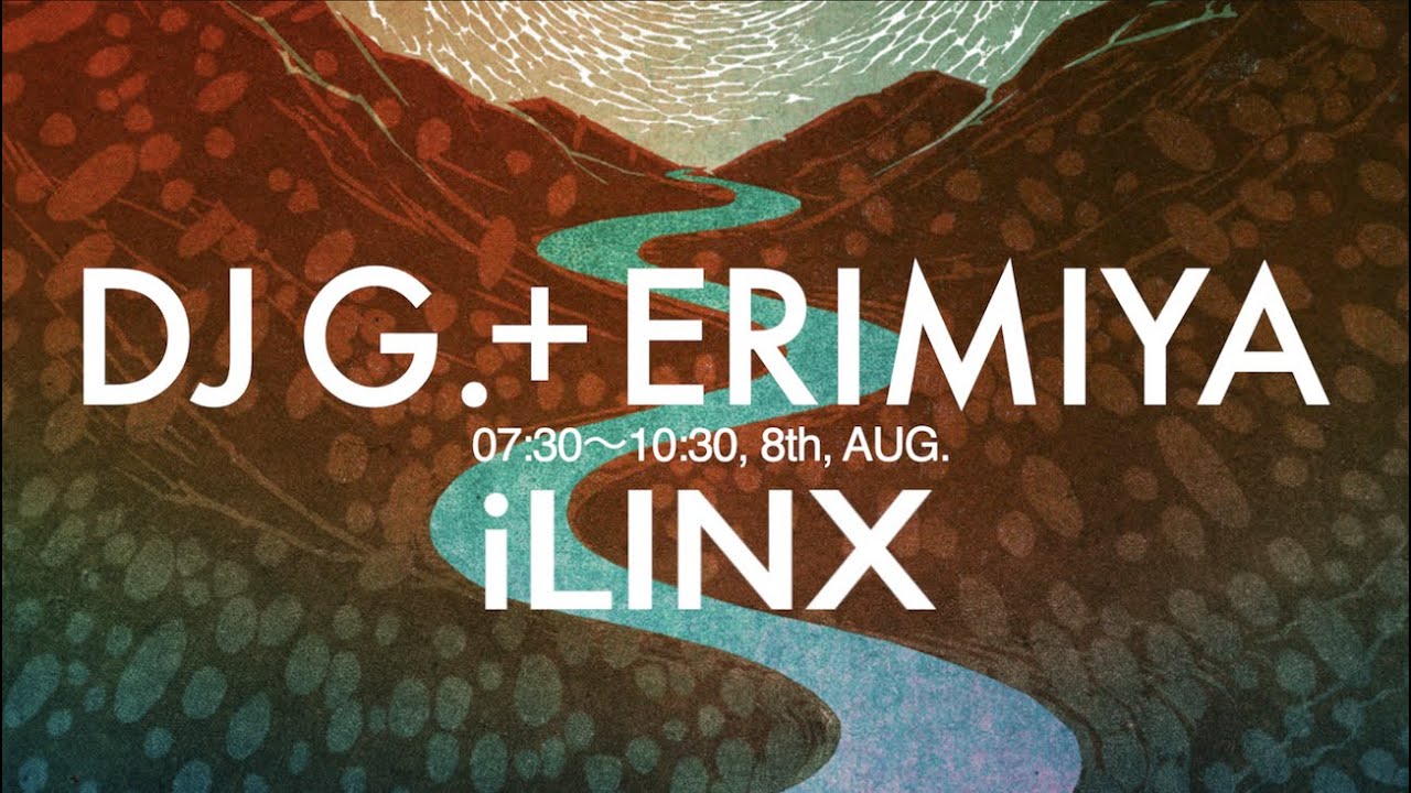 05 DJ G. + ERIMIYA【 iLINX 】2021,8th AUG. 07:30~10:30