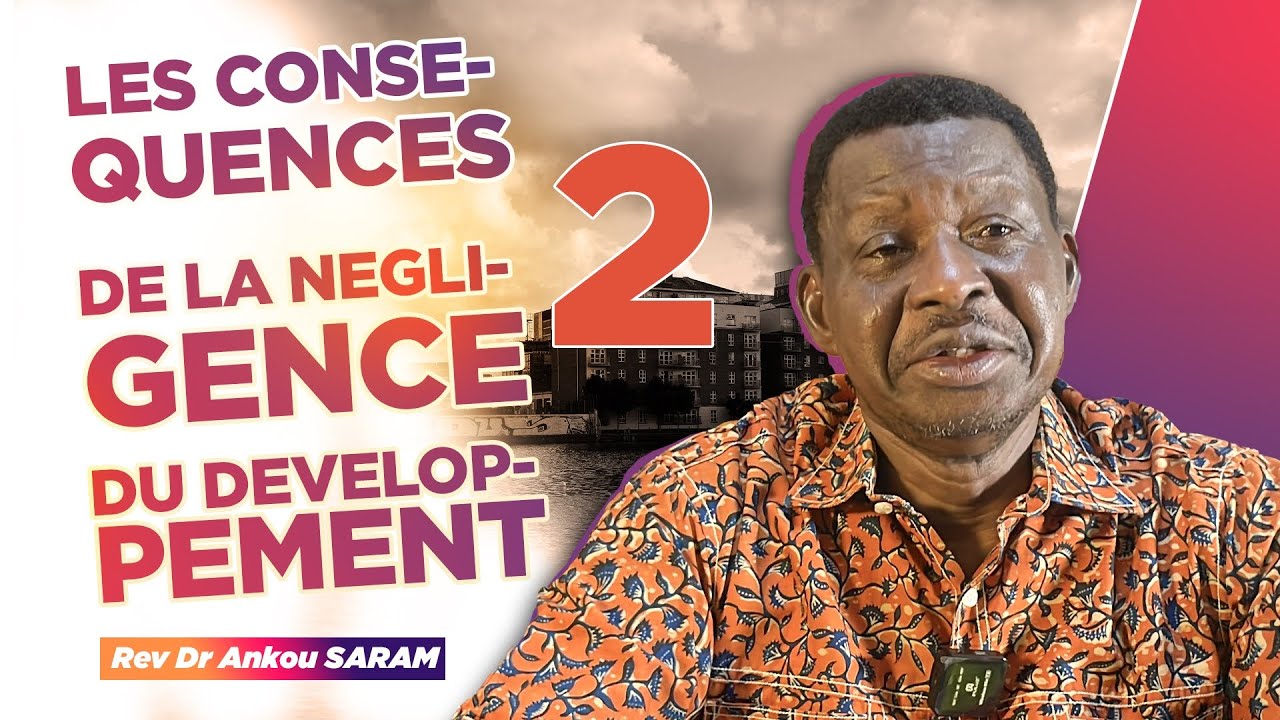 LES CONSÉQUENCES DE LA NÉGLIGENCE DU DÉVELOPPEMENT (2) - Rev Dr Ankou Saram 
