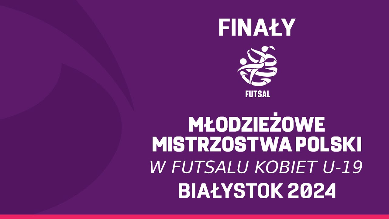 Młodzieżowe Mistrzostwa Polski w Futsalu Kobiet U-19 | 2024 | FINAŁY