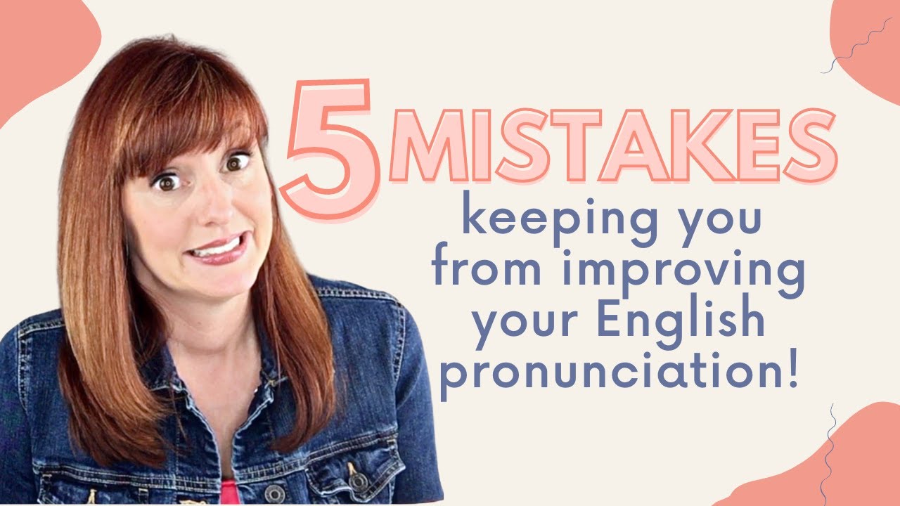5 Mistakes Keeping you from Improving your Pronunciation
