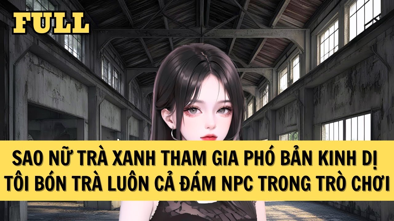 [FULL REVIEW] NỮ MINH TINH TRÀ XANH PHÁ ĐẢO PHÓ BẢN KINH DỊ TỬ VONG
