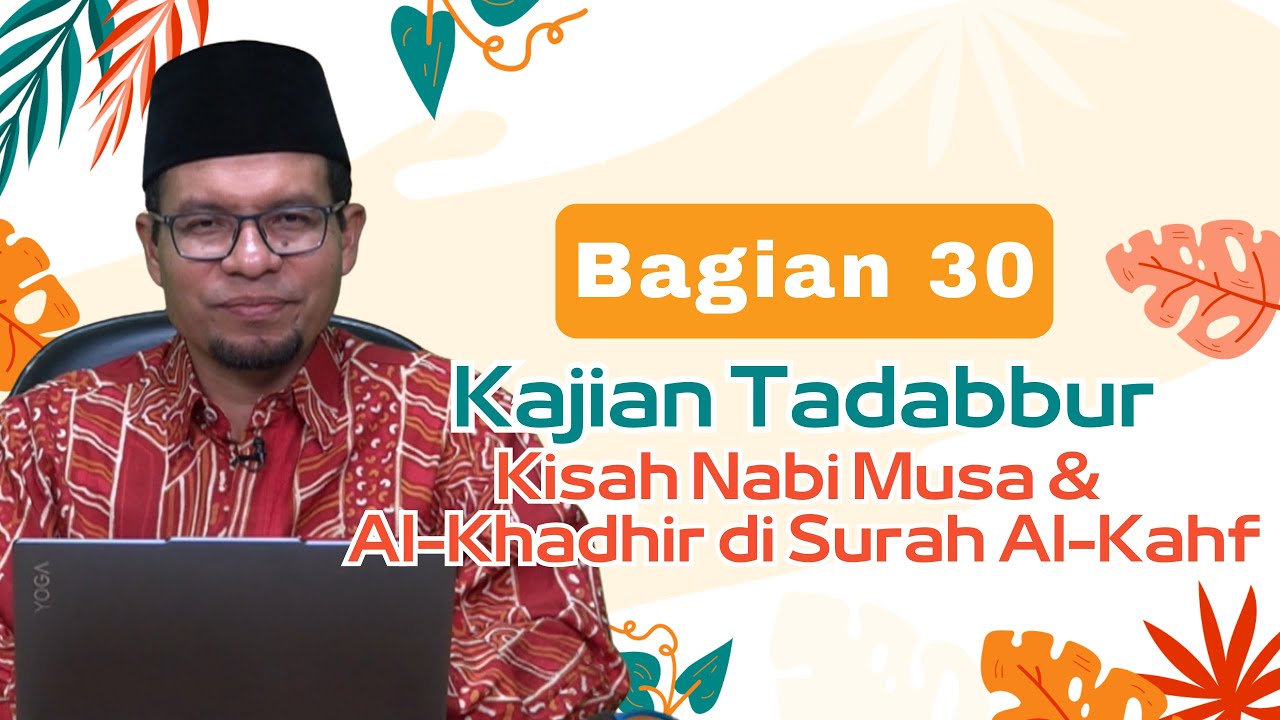 Kajian Tadabbur Kisah Nabi Musa & Al-Khadhir di Surah Al-Kahf Bagian 30