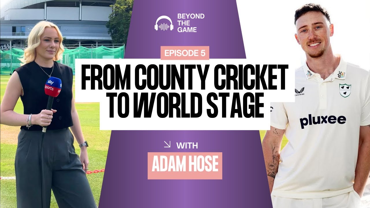 From county cricket to the world stage- Beyond The Game with Adam Hose