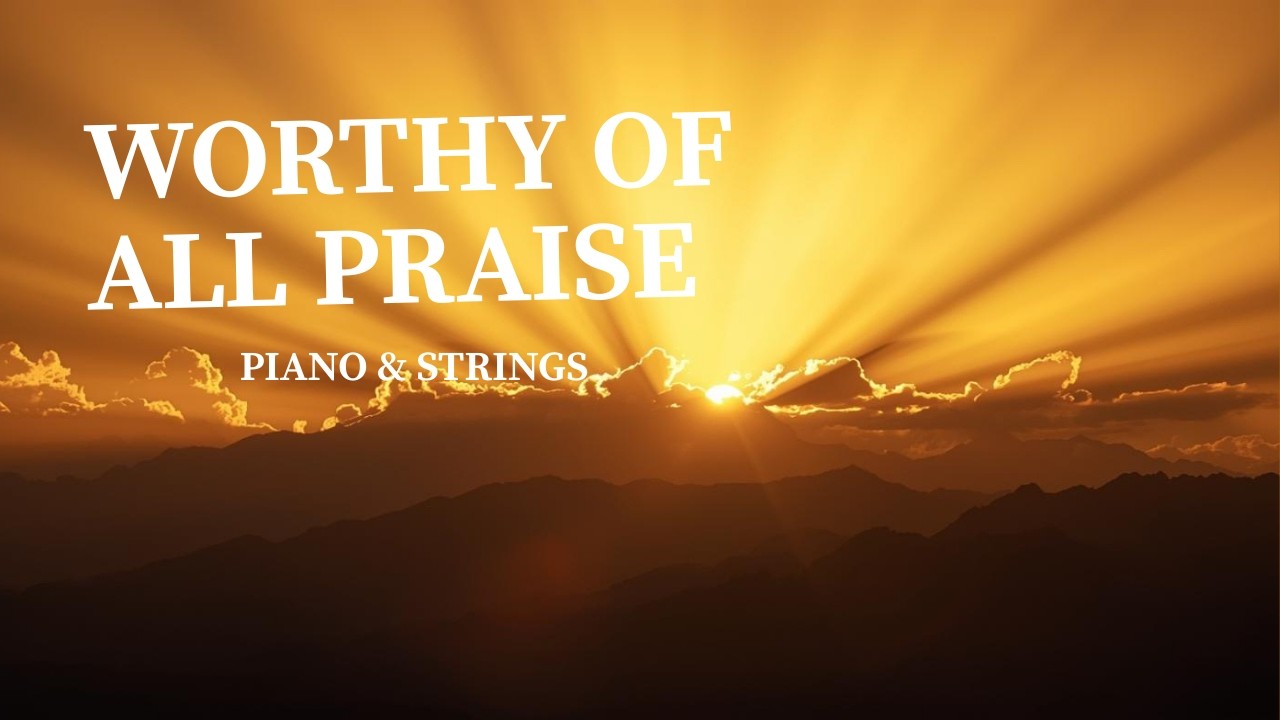 Worthy of All Praise: 1 Hour Uplifting Piano & Strings | Christian Worship Music