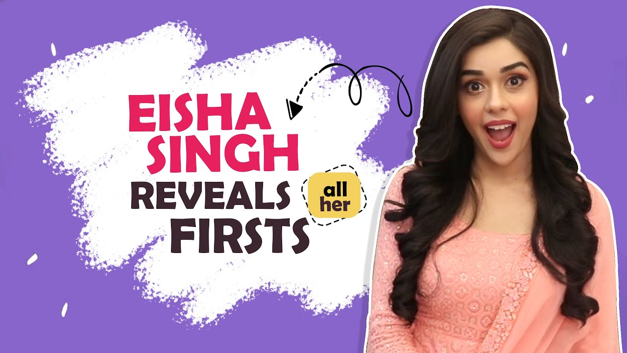 Eisha Singh Reveals All Her Firsts | Audition, Rejection, Crush & More