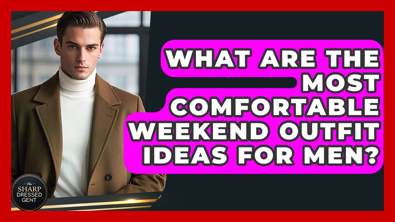 What Are The Most Comfortable Weekend Outfit Ideas For Men? - The Sharp Dressed Gent