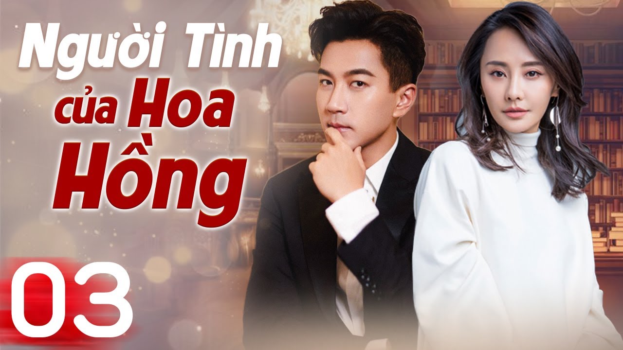 (Thuyết Minh) NGƯỜI TÌNH CỦA HOA HỒNG - Tập 03 | Lưu Khải Uy | Phim Ngôn Tình Trung Quốc Hay 2024