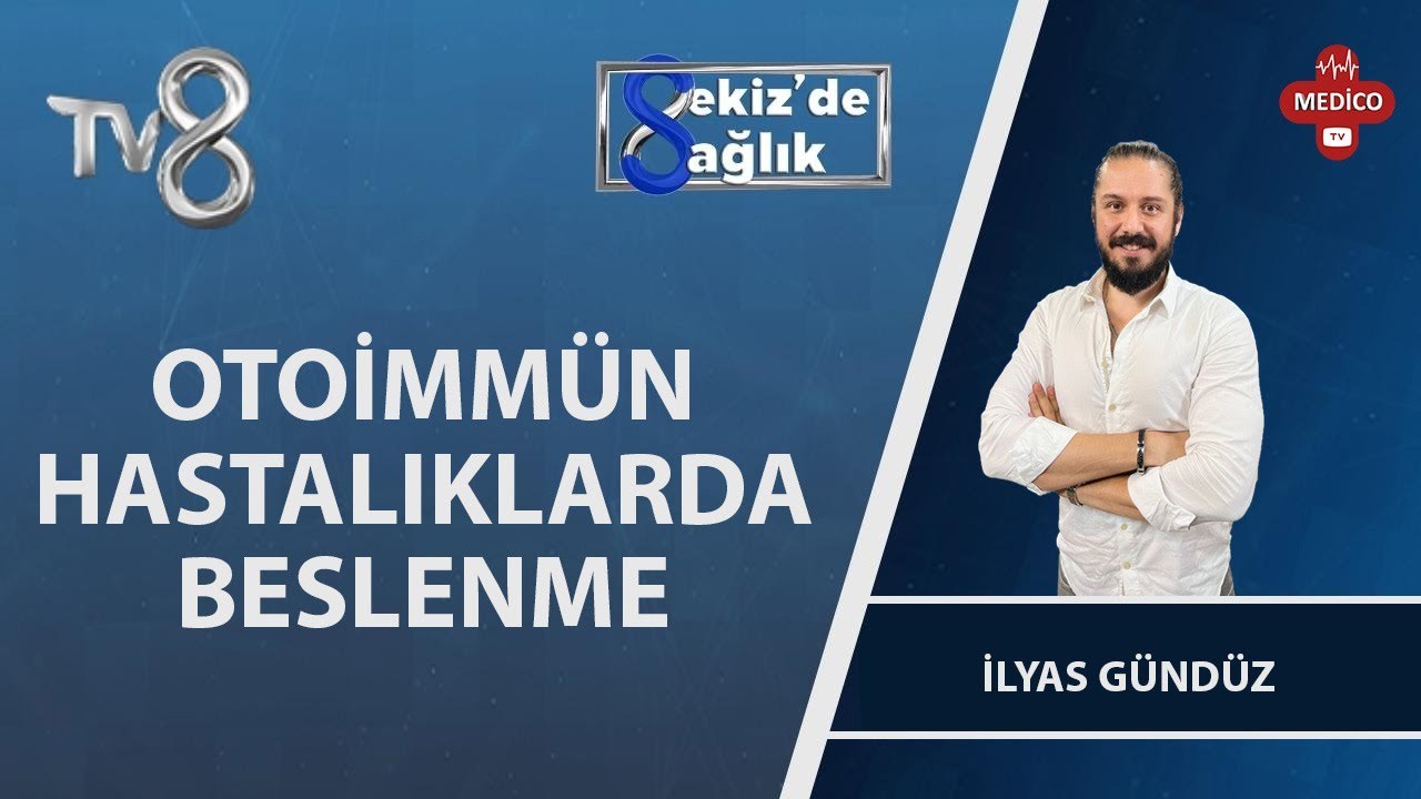 Otoimmün Hastalıklarda Beslenme Sistemi | İlyas Gündüz | 8'de Sağlık