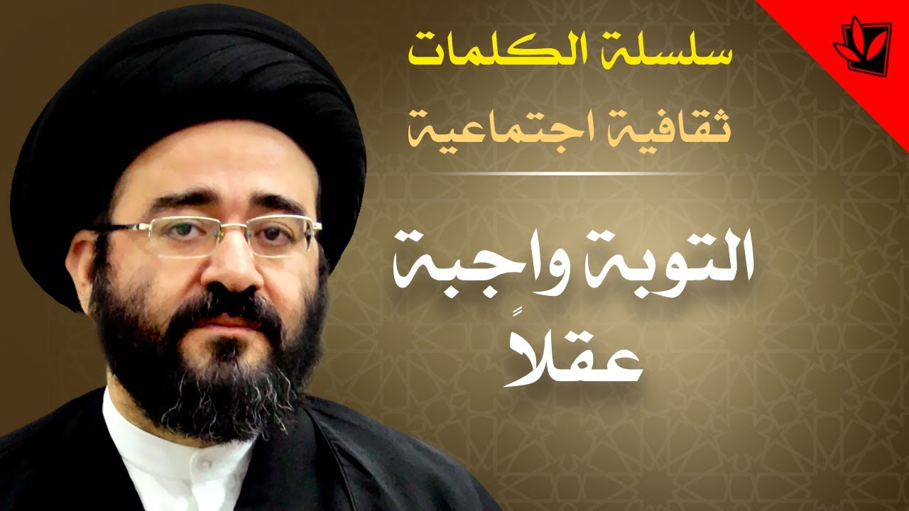 الكلمات - التوبة واجبة عقلاً - السيد جعفر الحسینی الشيرازي