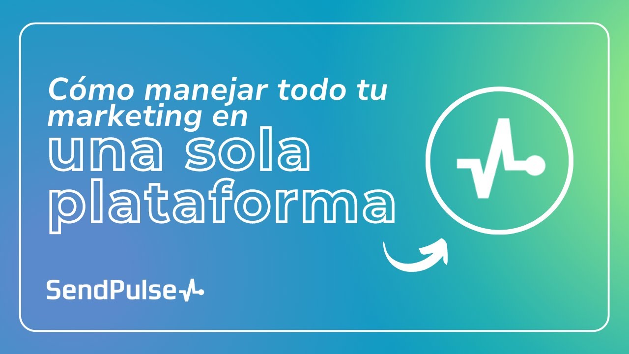 Conoce SendPulse | Cómo manejar todo tu marketing con una sola plataforma