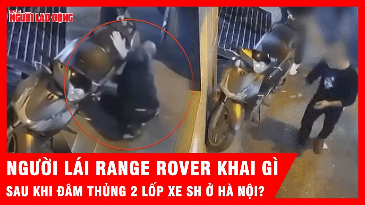 Người lái Range Rover khai gì sau khi dùng vật nhọn đâm thủng 2 lốp xe SH ở Hà Nội? | Tin tức