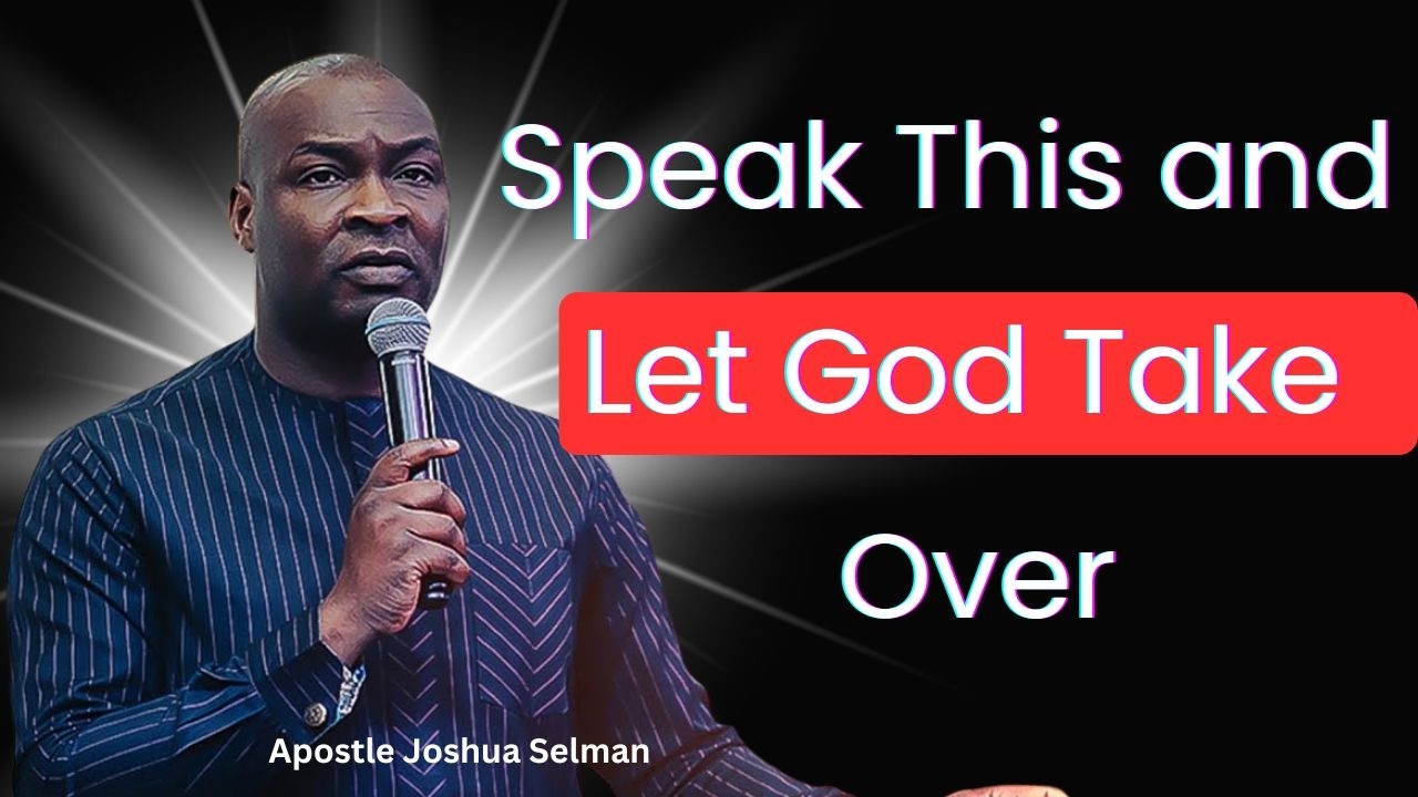Speak This and Let God Take Over – Apostle Joshua Selman