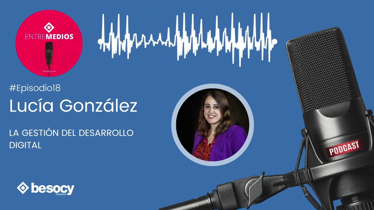Podcast Besocy ENTRE MEDIOS: Lucía González. La gestión del desarrollo digital