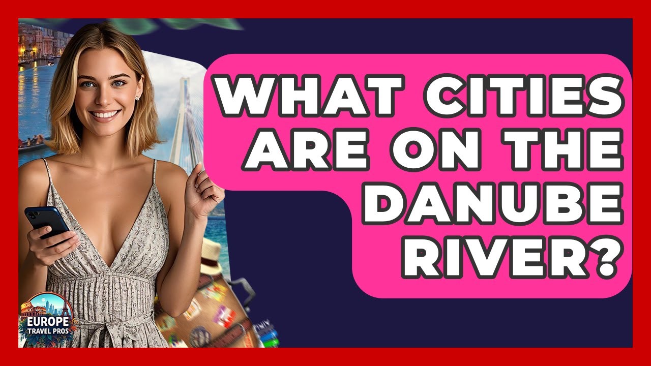 What Cities Are On The Danube River? - Europe Travel Pros