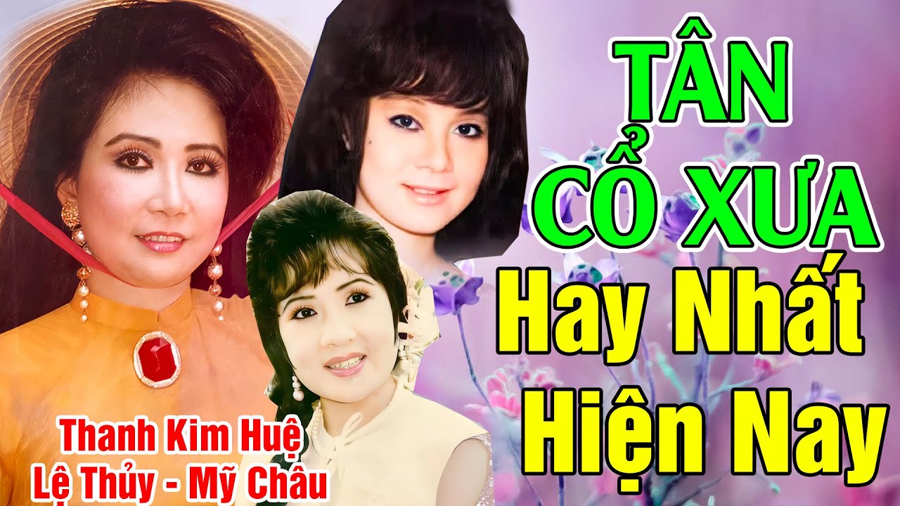 Tân Cổ Xưa - Tân Cổ Giao Duyên - Nữ Hoàng Danh Ca Nổi Tiếng Thanh Kim Huệ, Lệ Thủy, Mỹ Châu,...