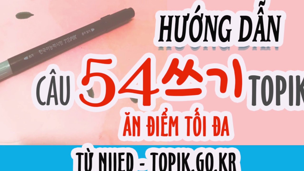 [TOPIK 쓰기] Hướng dẫn viết TOPIK câu 54 쓰기 chuẩn từ NIIED topik.go.kr