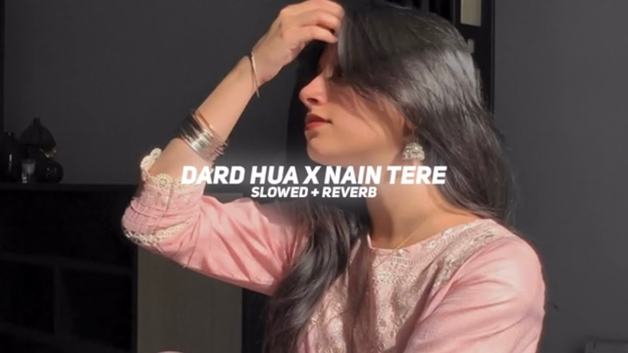DARD HUA X NAIN TERE 
