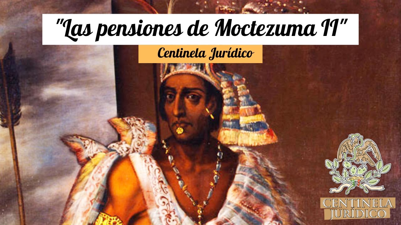 ¿Que les paso a las pensiones que pagaba el Gobierno de México a los descendientes de Moctezuma II?