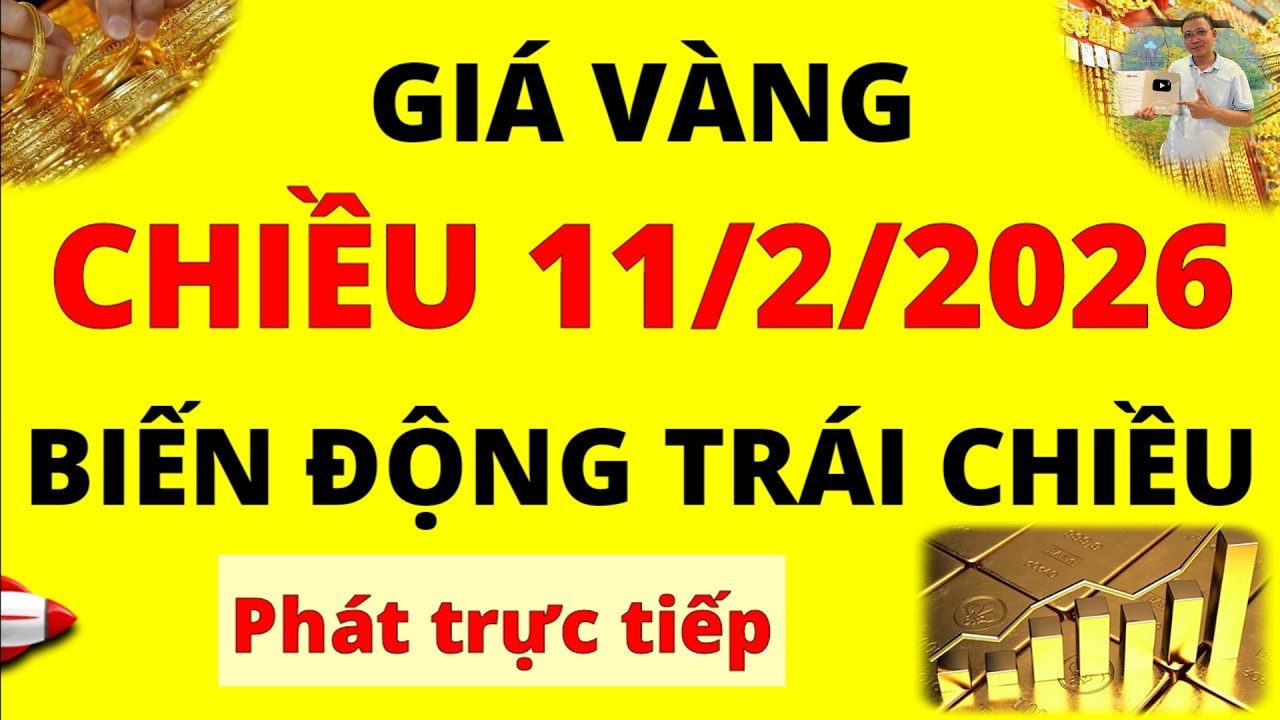 Trực tiếp giá vàng Chiều hôm nay ngày 11/2/2026 - Biến động trái chiều giá vàng 9999, Sjc, Doji, Pnj