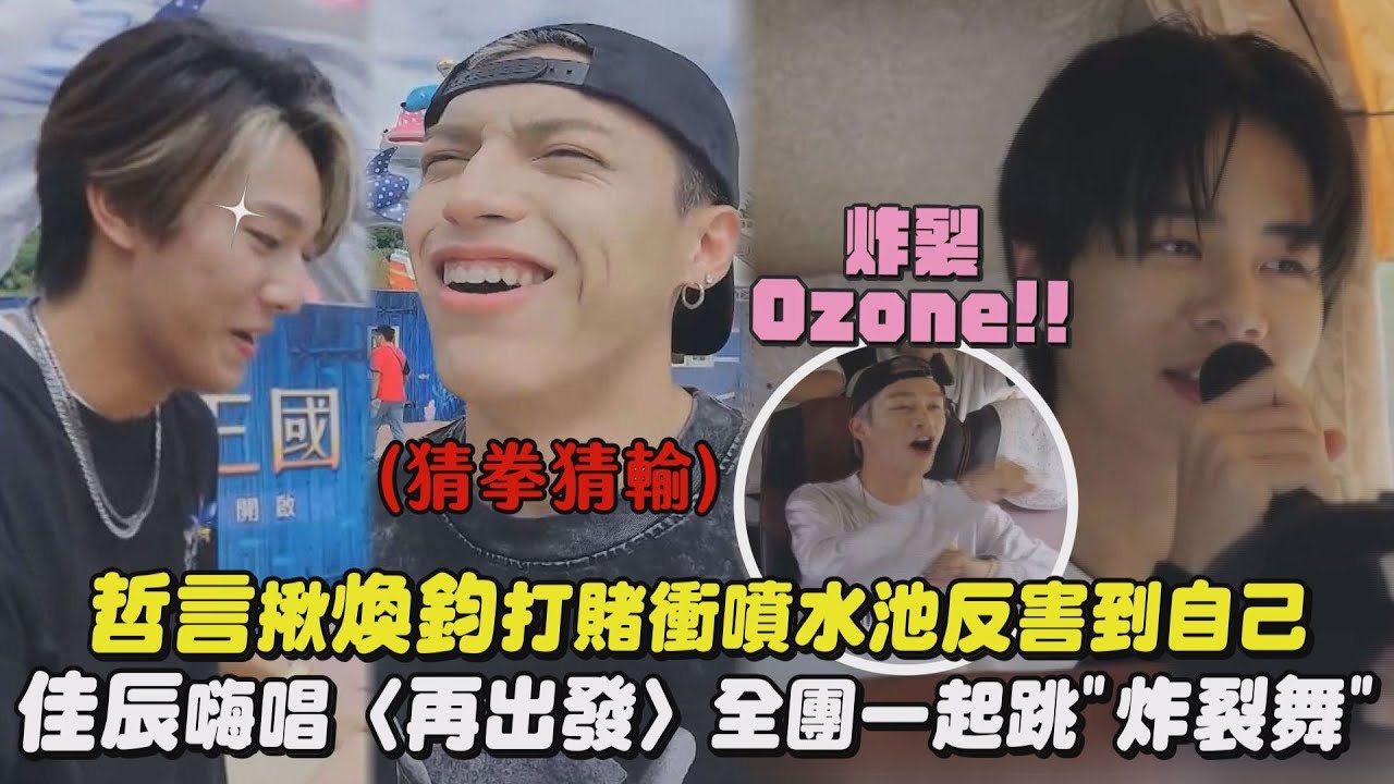 【Ozone】哲言揪煥鈞打賭衝噴水池反害到自己 佳辰嗨唱〈再出發〉全團一起跳