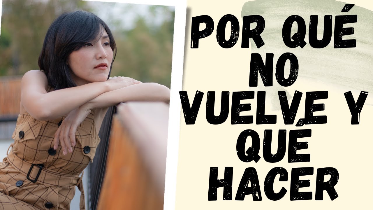 POR QUÉ NO VUELVE Y QUÉ HACER