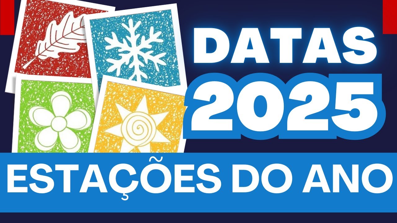 Datas de Início das ESTAÇÕES DO ANO 2025