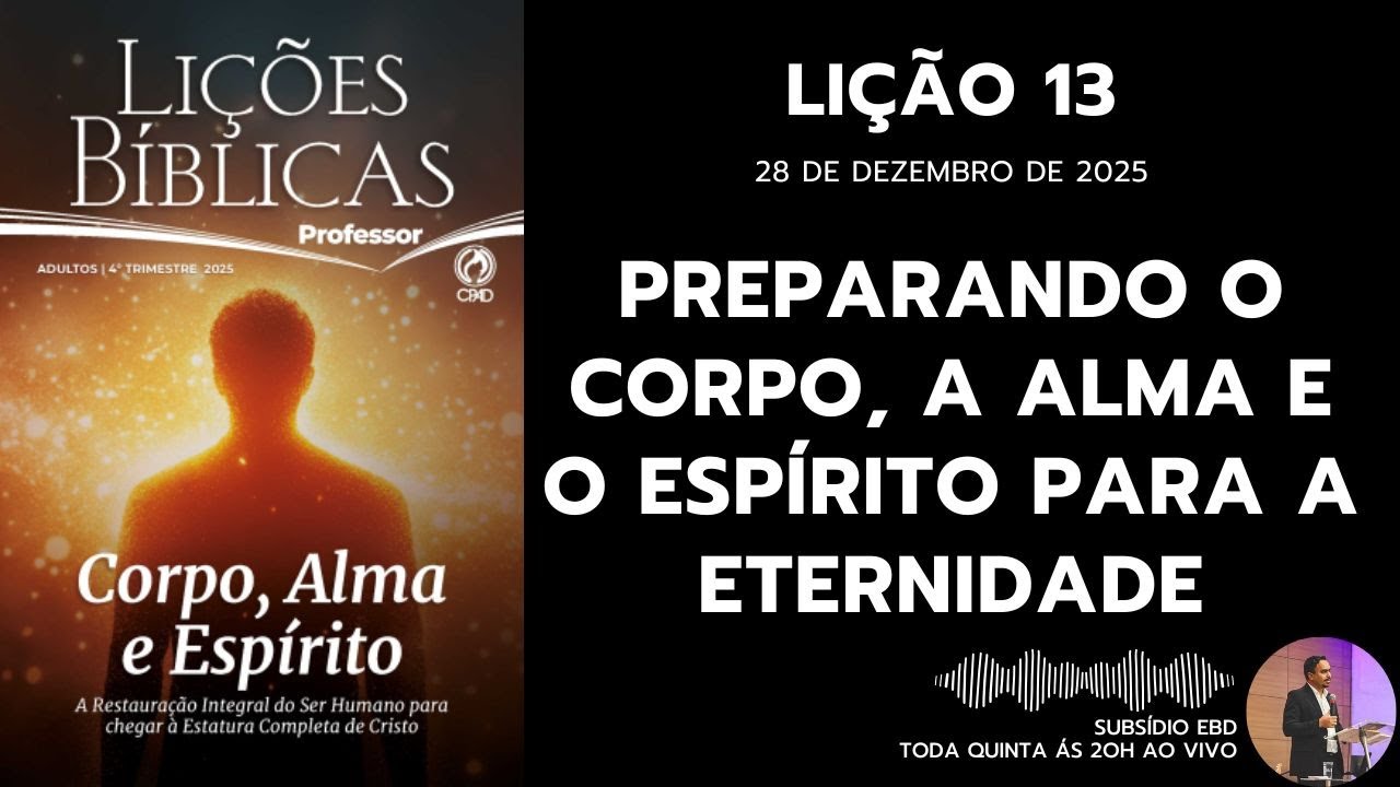Lição 13 - PREPARANDO O CORPO, A ALMA E O ESPÍRITO PARA A ETERNIDADE - SUBSÍDIO EBD