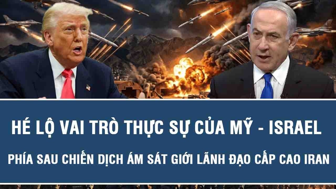 Hé lộ vai trò thực sự của Mỹ - Israel phía sau chiến dịch ám sát giới lãnh đạo cấp cao Iran