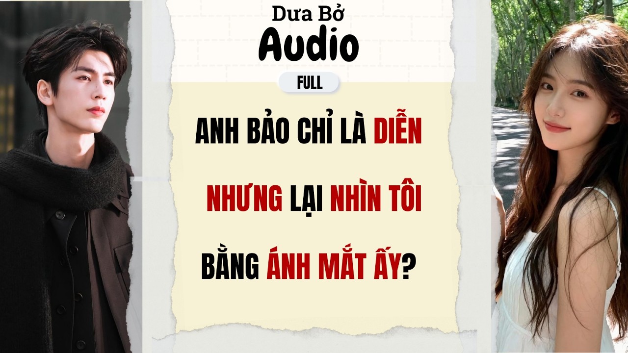 Full Audio | Anh Bảo Chỉ Là Diễn Nhưng Lại Nhìn Tôi Bằng Ánh Mắt Ấy?
