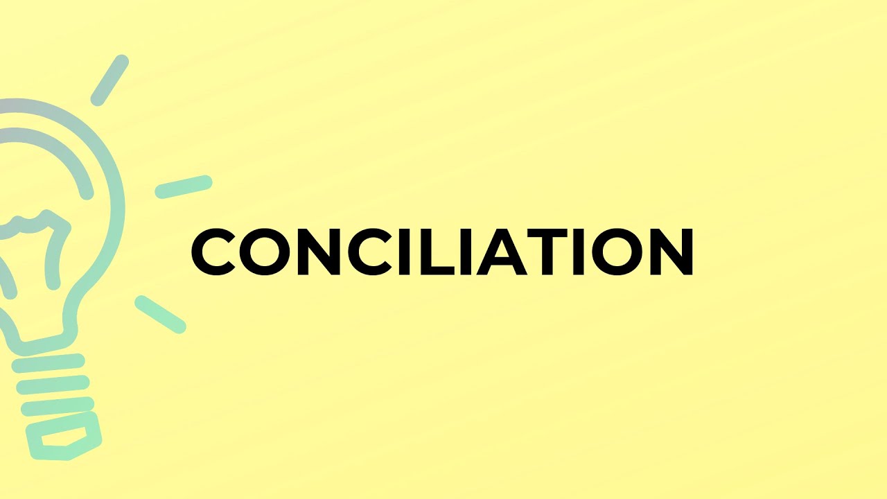 What is the meaning of the word CONCILIATION?