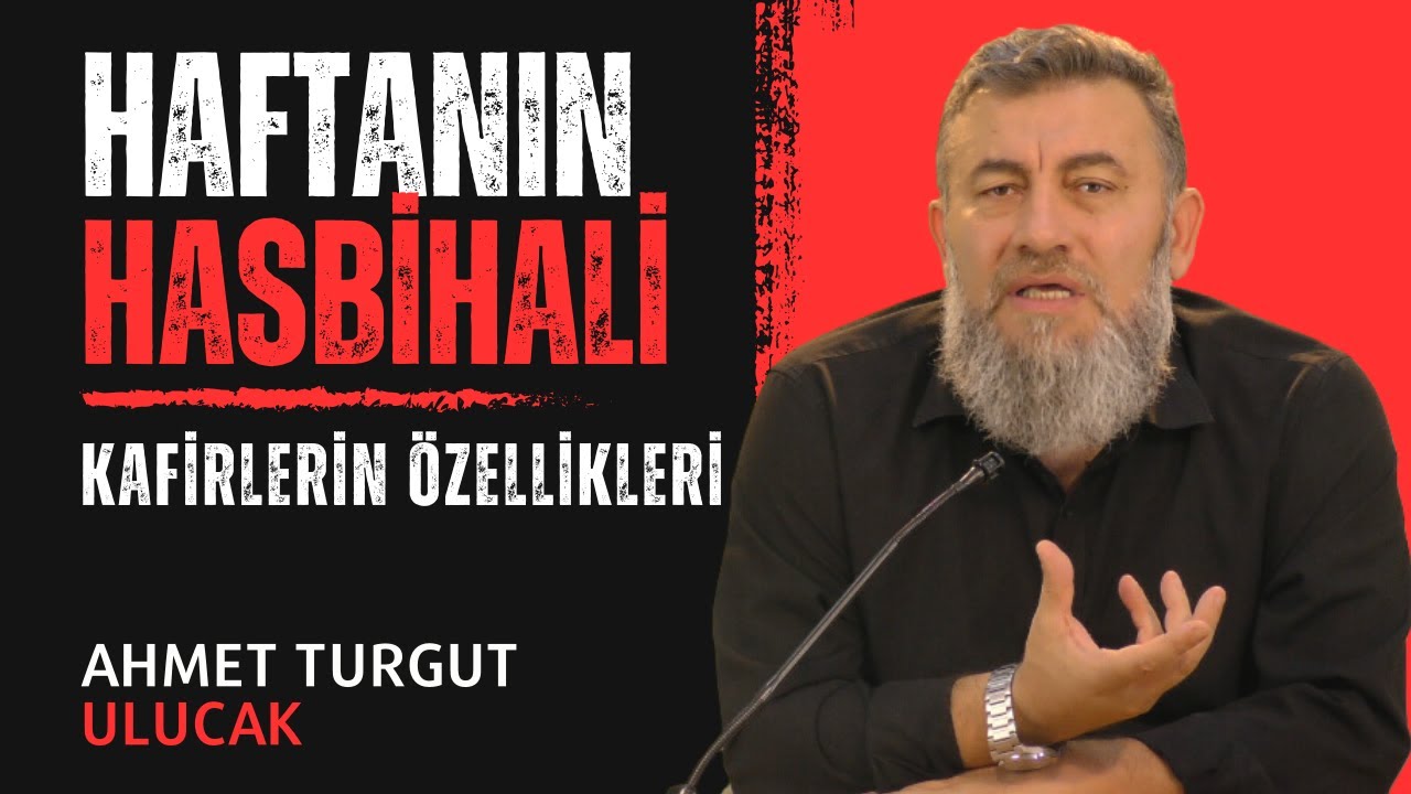 HAFTANIN HASBİHALİ | KAFİRLERİN ÖZELLİKLERİ | AHMET TURGUT ULUCAK