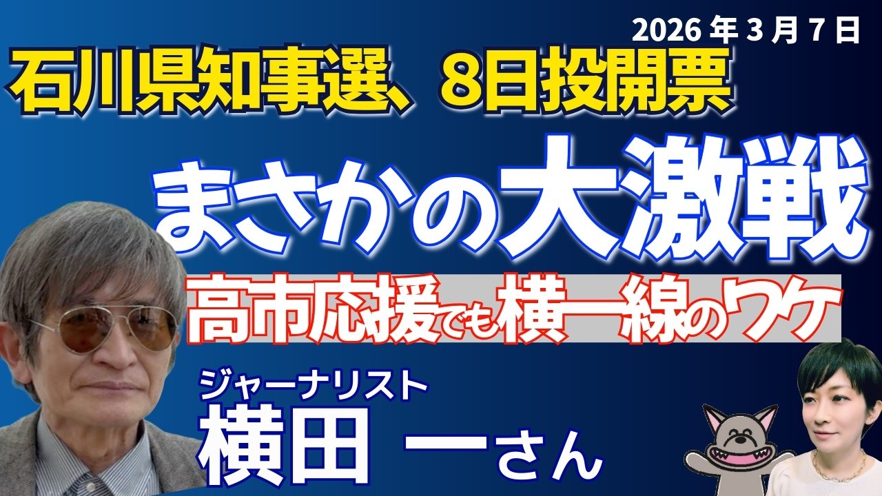 横田一さんに聞く！！明日、石川知事選。馳か山名か。自民・宗男、野田聖子。西村康稔らが続々応援