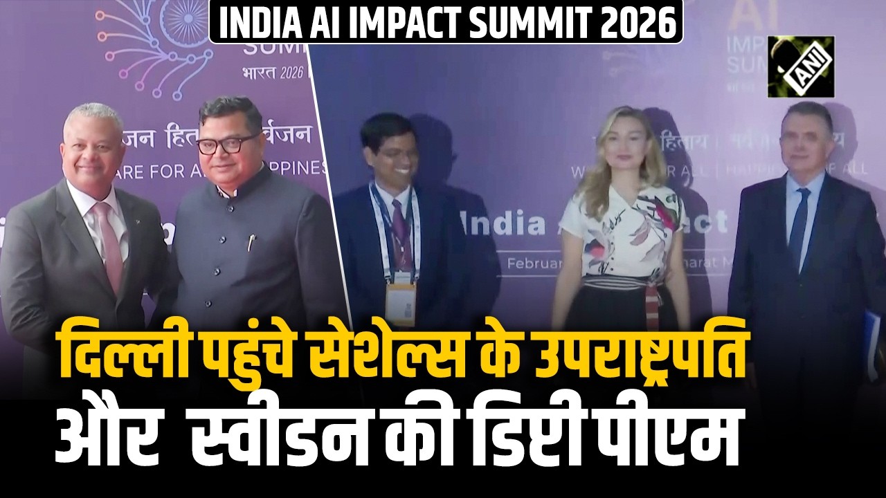 INDIA AI IMPACT SUMMIT में शामिल होने Delhi पहुंचे Seychelles के उपराष्ट्रपति और Sweden की DY PM