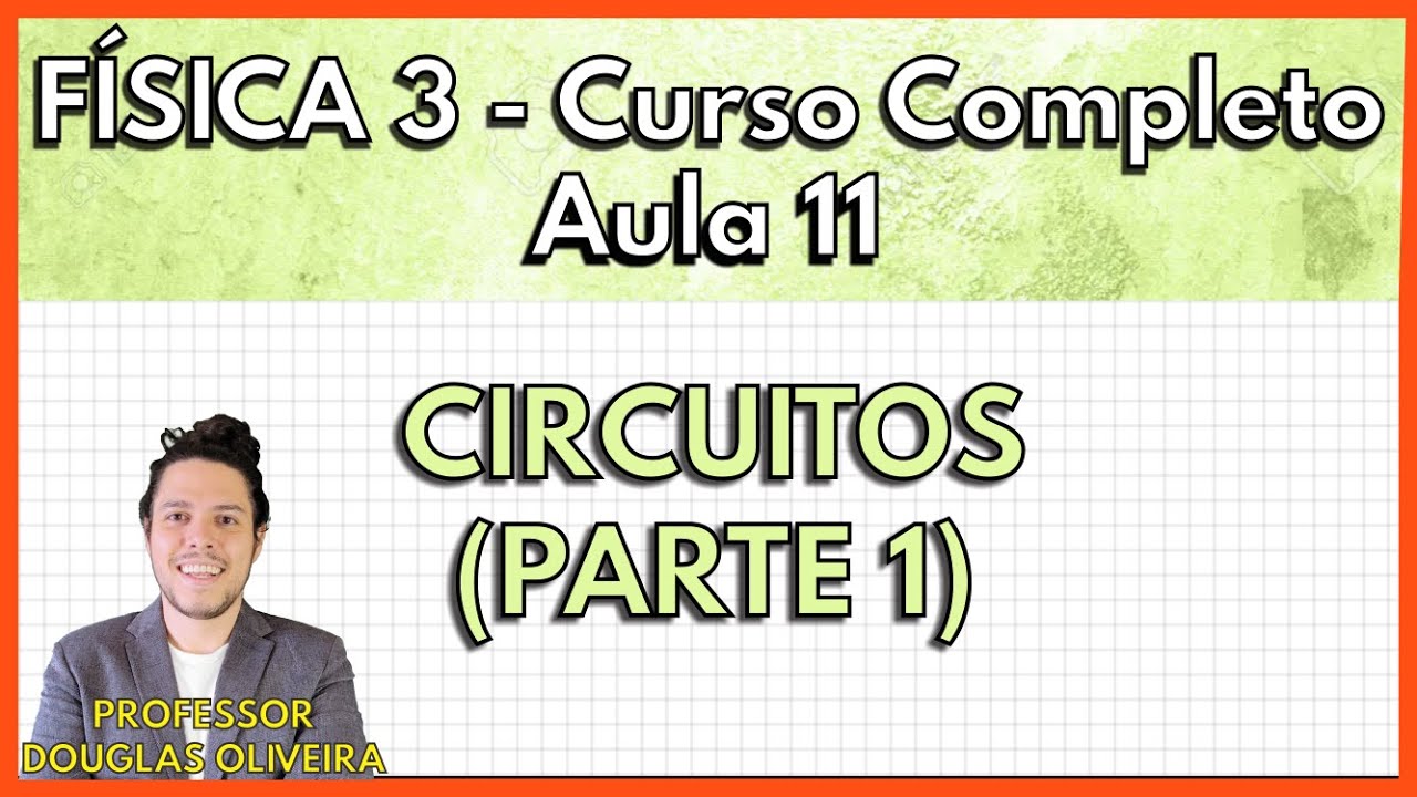 Física 3 - Aula 11 - Circuitos (Parte 1)