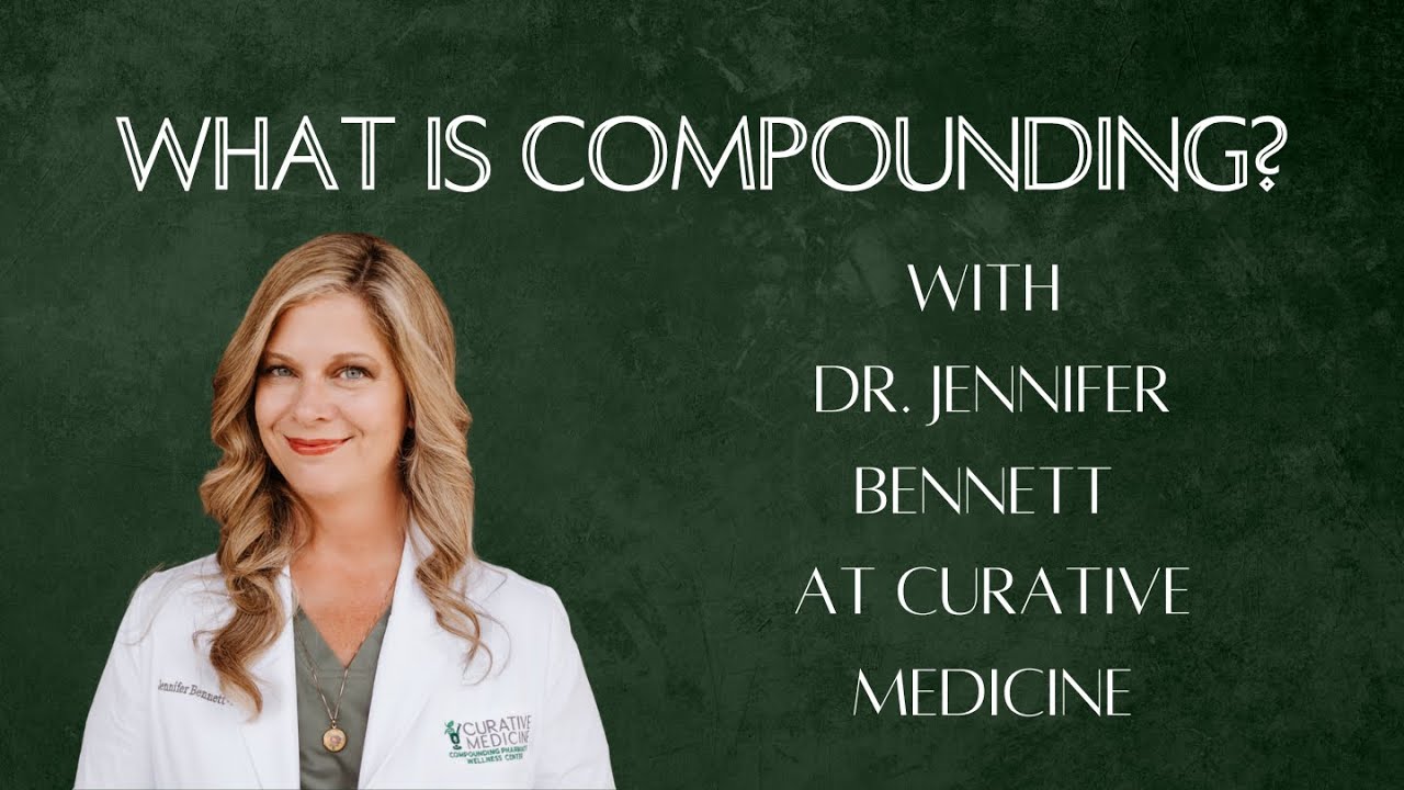 What is compounding? Dr. Jennifer Bennett Curative Medicine Pharmacy Gainesville, FL