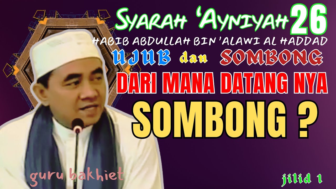 syarah ayniyah dari mana datang nya sombong ?  . guru bakhiet