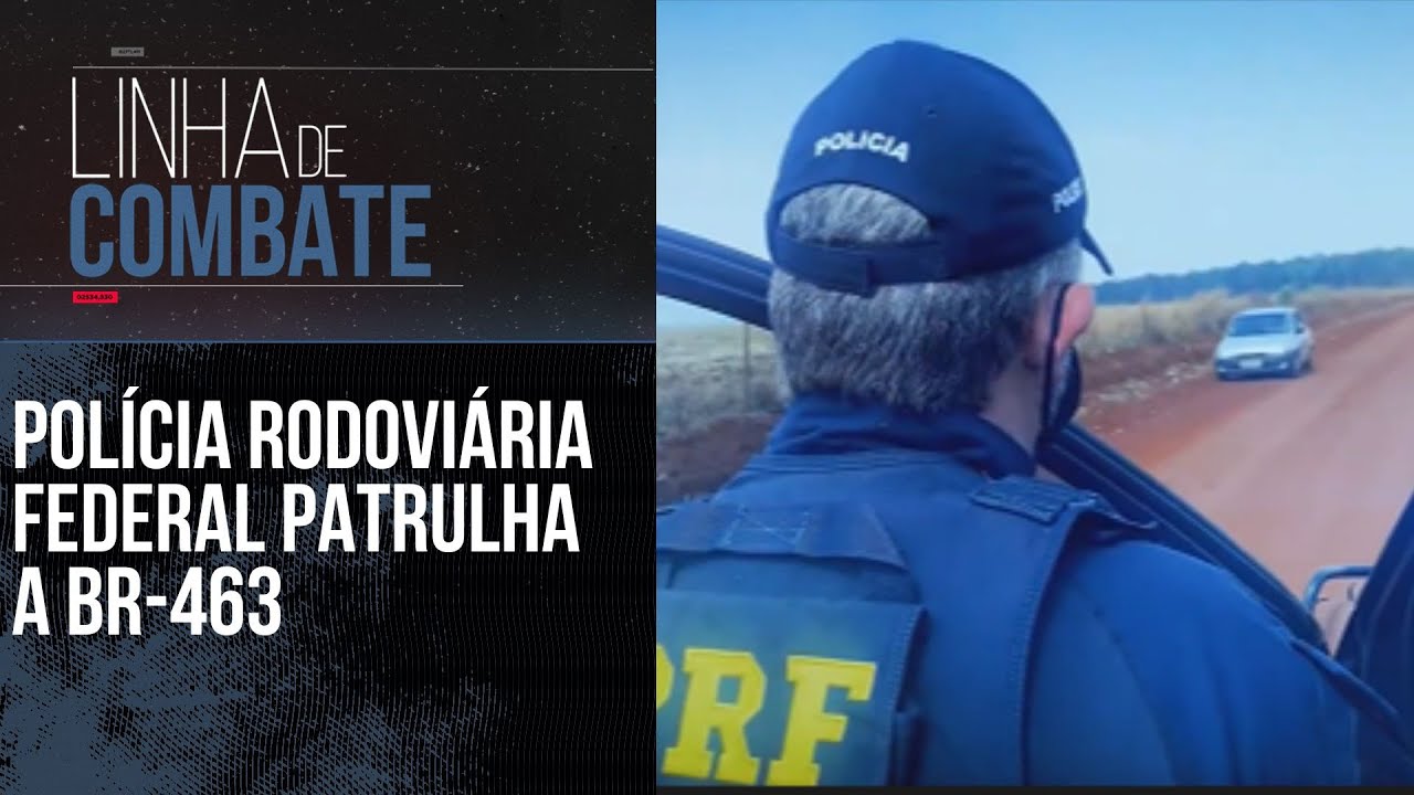 POLÍCIA RODOVIÁRIA FEDERAL PATRULHA A BR-463 | LINHA DE COMBATE