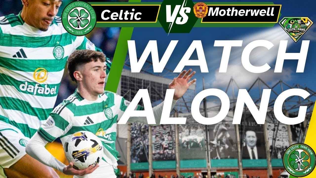 Celtic v Motherwell WATCH ALONG