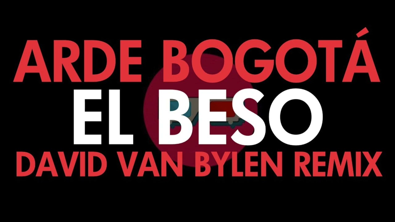 Arde Bogotá - El beso (David Van Bylen Remix)