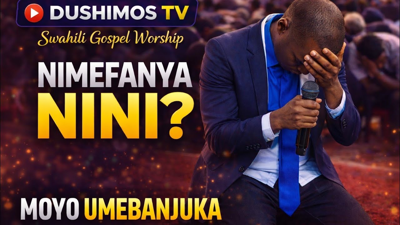 🌟 Nimefanya Nini Mungu? | Moyo Umebanjuka – Swahili Gospel Worship . DUSHIMOS TV