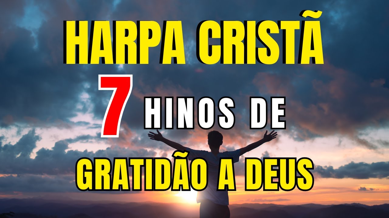 Harpa Cristã  - 7 Hinos que Falam de Gratidão a Deus - com letra