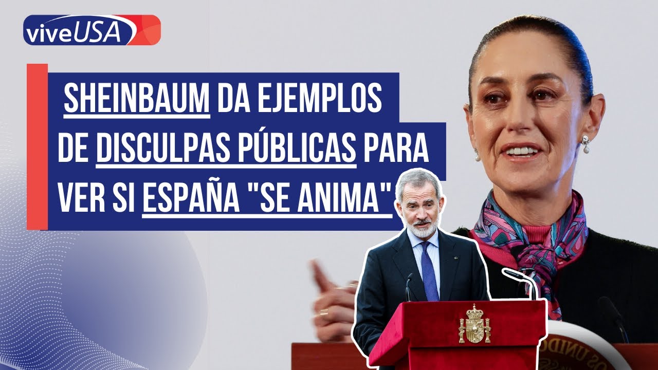Sheinbaum muestra ejemplos de disculpas p&uacute;blicas para ver si Espa&ntilde;a 
