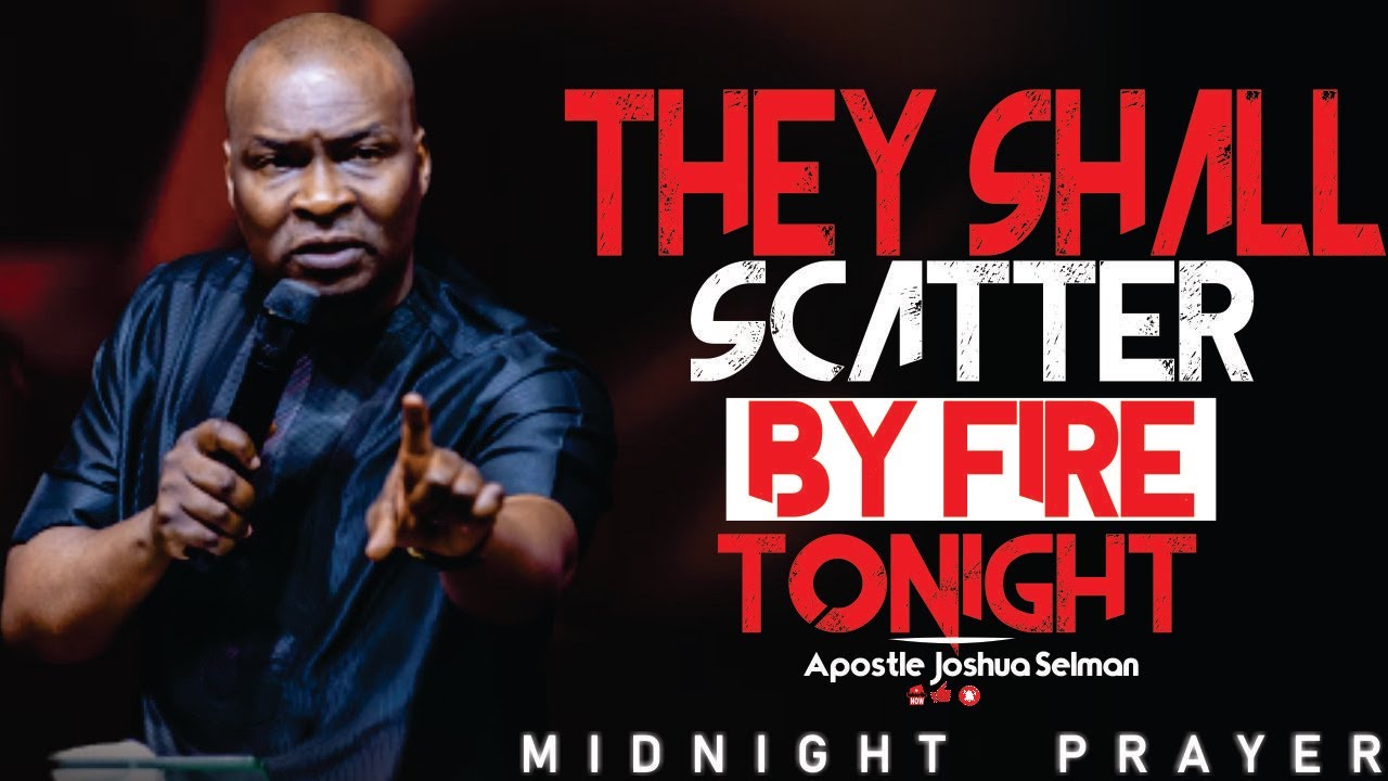 DON’T SKIP THIS PRAYER — They Shall Scatter by Fire Tonight | Apostle Joshua Selman