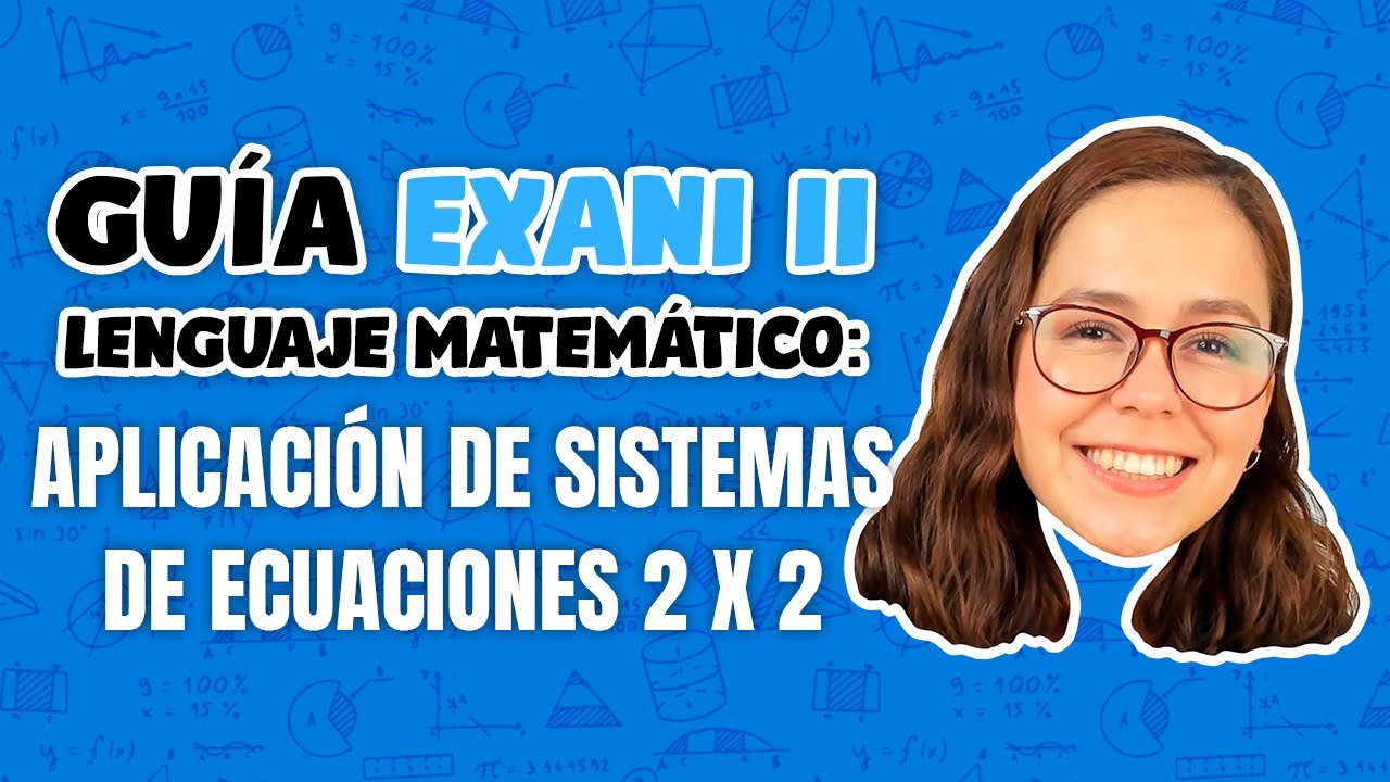 Guía EXANI II Lenguaje matemático: Aplicación de Sistemas de ecuaciones 2x2