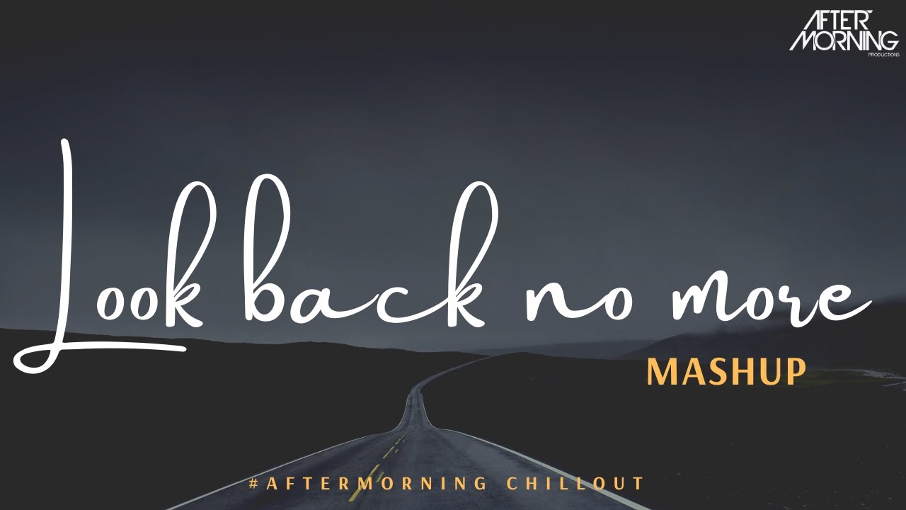 Look Back No More Mashup - Aftermorning Chillout - Arijit Singh Mashup